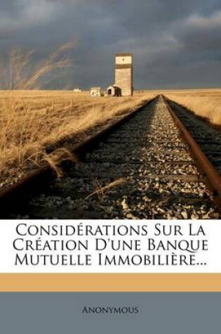 Cover of Considerations Sur La Creation d'Une Banque Mutuelle Immobiliere...