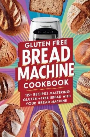 Cover of Gluten Free Bread Machine Cookbook