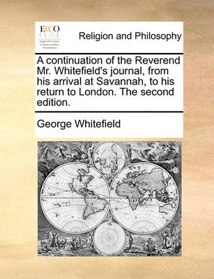 Book cover for A Continuation of the Reverend Mr. Whitefield's Journal, from His Arrival at Savannah, to His Return to London. the Second Edition.