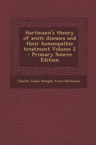 Cover of Hartmann's Theory of Acute Diseases and Their Homeopathic Treatment Volume 2 - Primary Source Edition