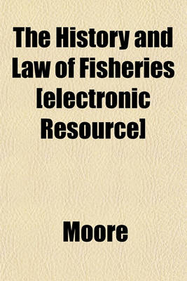 Book cover for The History and Law of Fisheries [Electronic Resource]