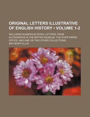 Book cover for Original Letters Illustrative of English History (Volume 1-2); Including Numerous Royal Letters from Autographs in the British Museum, the State Paper