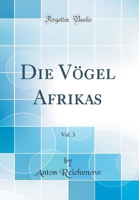 Book cover for Die Vögel Afrikas, Vol. 3 (Classic Reprint)