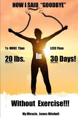 Book cover for How I Said "Goodbye" to MORE Than 20 Pounds in LESS Than 30 Days!