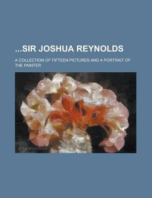 Book cover for Sir Joshua Reynolds; A Collection of Fifteen Pictures and a Portrait of the Painter