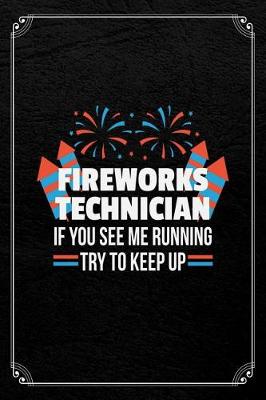 Book cover for Fireworks Technician If You See Me Running Try To Keep Up