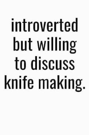 Cover of Introverted But Willing To Discuss Knife Making