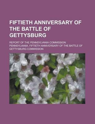 Book cover for Fiftieth Anniversary of the Battle of Gettysburg; Report of the Pennsylvania Commission