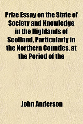 Book cover for Prize Essay on the State of Society and Knowledge in the Highlands of Scotland, Particularly in the Northern Counties, at the Period of the