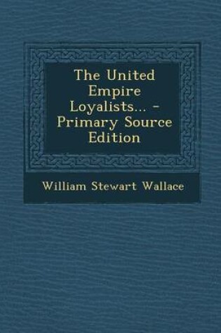 Cover of The United Empire Loyalists... - Primary Source Edition