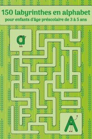Cover of 150 labyrinthes en alphabet pour enfants d'age prescolaire de 3 a 5 ans