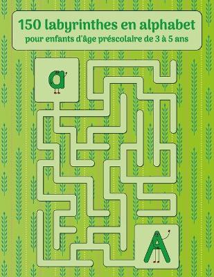 Book cover for 150 labyrinthes en alphabet pour enfants d'age prescolaire de 3 a 5 ans