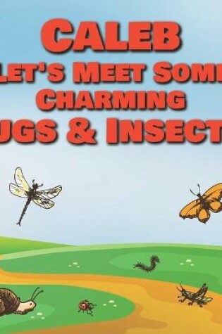 Cover of Caleb Let's Meet Some Charming Bugs & Insects!