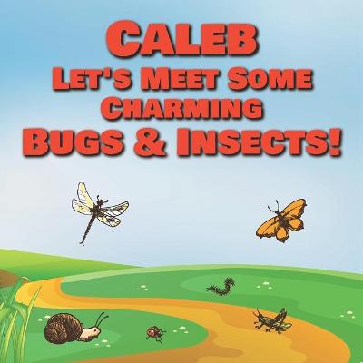 Book cover for Caleb Let's Meet Some Charming Bugs & Insects!