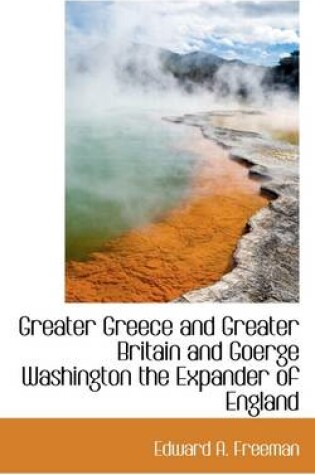 Cover of Greater Greece and Greater Britain and Goerge Washington the Expander of England