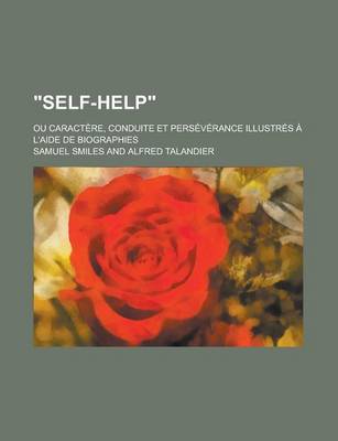 Book cover for Self-Help; Ou Caractere, Conduite Et Perseverance Illustres A L'Aide de Biographies