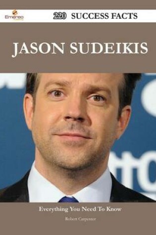 Cover of Jason Sudeikis 220 Success Facts - Everything You Need to Know about Jason Sudeikis