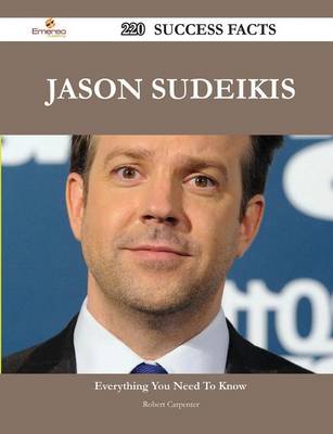 Book cover for Jason Sudeikis 220 Success Facts - Everything You Need to Know about Jason Sudeikis