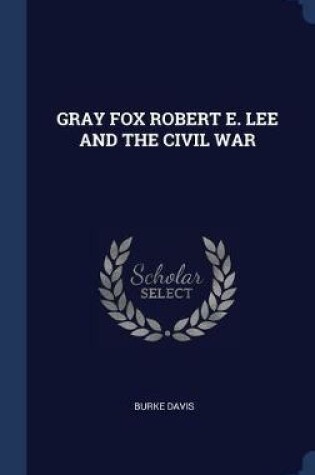 Cover of Gray Fox Robert E. Lee and the Civil War