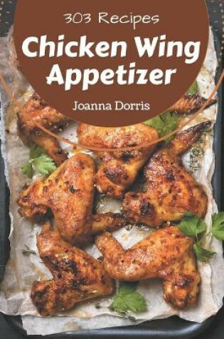 Cover of 303 Chicken Wing Appetizer Recipes