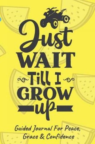 Cover of Just Wait Till I Grow Up Guided Journal For Peace, Grace & Confidence
