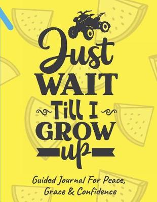 Book cover for Just Wait Till I Grow Up Guided Journal For Peace, Grace & Confidence