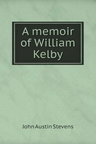 Cover of A memoir of William Kelby