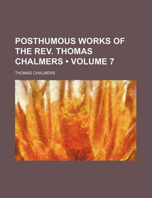 Book cover for Posthumous Works of the REV. Thomas Chalmers (Volume 7)