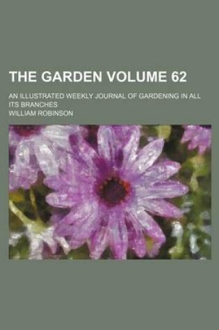 Cover of The Garden Volume 62; An Illustrated Weekly Journal of Gardening in All Its Branches