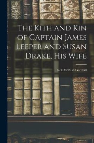 Cover of The Kith and Kin of Captain James Leeper and Susan Drake, His Wife