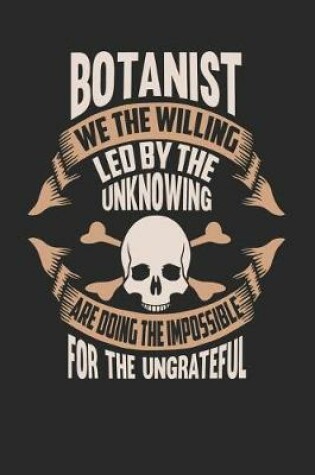 Cover of Botanist We the Willing Led by the Unknowing Are Doing the Impossible for the Ungrateful