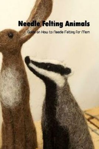 Cover of Needle Felting Animals