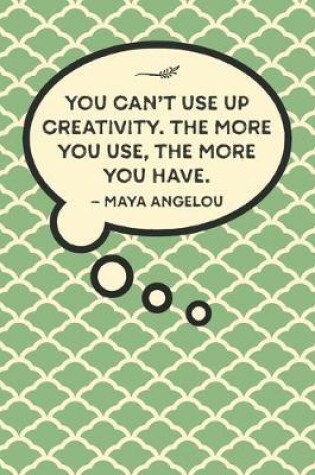 Cover of You can't use up creativity. The more you use, the more you have.-Maya Angelou