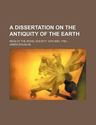 Book cover for A Dissertation on the Antiquity of the Earth; Read at the Royal Society, 12th May, 1785