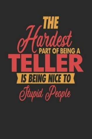 Cover of The Hardest Part Of Being An Teller Is Being Nice To Stupid People