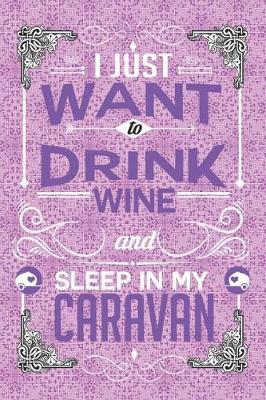 Book cover for I Just Want to Drink Wine and Sleep in My Caravan