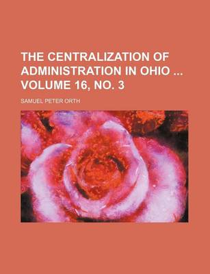 Book cover for The Centralization of Administration in Ohio Volume 16, No. 3