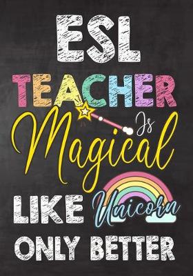 Book cover for ESL Teacher Is Magical Like Unicorn Only Better