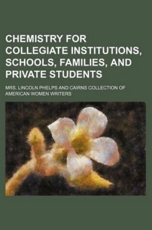 Cover of Chemistry for Collegiate Institutions, Schools, Families, and Private Students