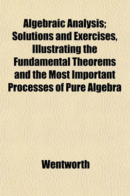 Book cover for Algebraic Analysis; Solutions and Exercises, Illustrating the Fundamental Theorems and the Most Important Processes of Pure Algebra