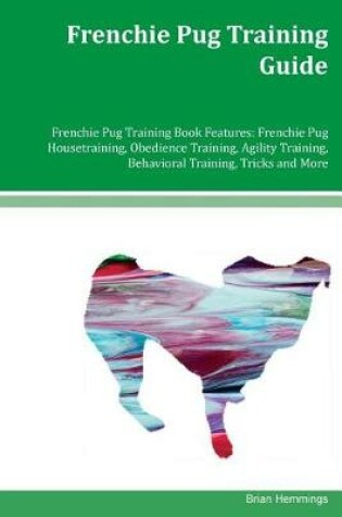 Cover of Frenchie Pug Training Guide Frenchie Pug Training Book Features