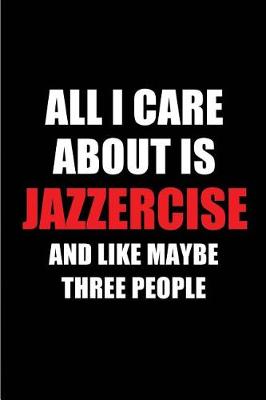 Book cover for All I Care about Is Jazzercise and Like Maybe Three People