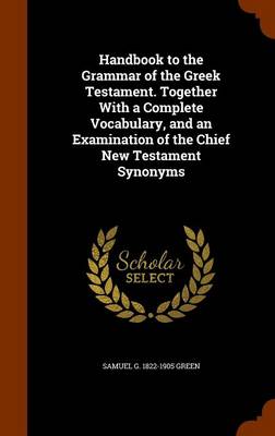 Book cover for Handbook to the Grammar of the Greek Testament. Together with a Complete Vocabulary, and an Examination of the Chief New Testament Synonyms