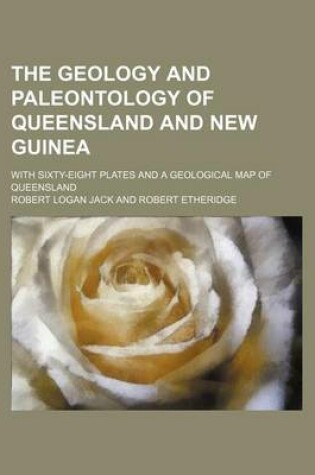 Cover of The Geology and Paleontology of Queensland and New Guinea; With Sixty-Eight Plates and a Geological Map of Queensland