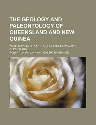 Book cover for The Geology and Paleontology of Queensland and New Guinea; With Sixty-Eight Plates and a Geological Map of Queensland