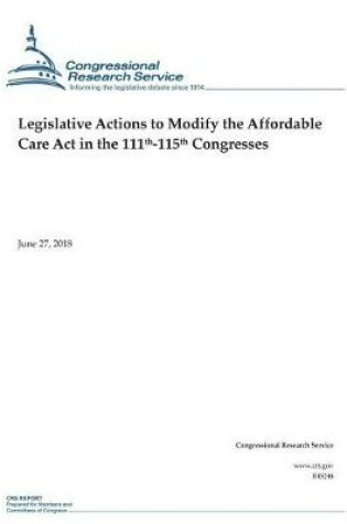 Cover of Legislative Actions to Modify the Affordable Care Act in the 111th-115th Congresses