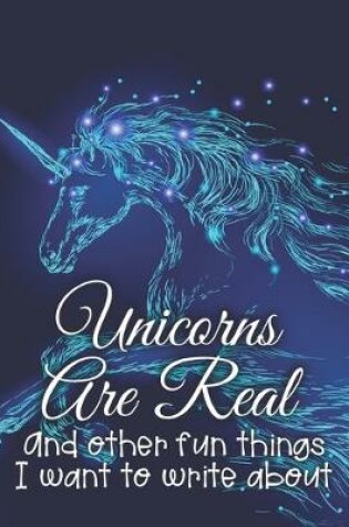 Cover of Unicorns Are Real and Other Fun Things I Want to Write About