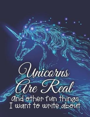 Book cover for Unicorns Are Real and Other Fun Things I Want to Write About