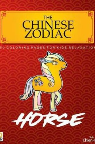 Cover of The Chinese Zodiac Horse 50 Coloring Pages For Kids Relaxation