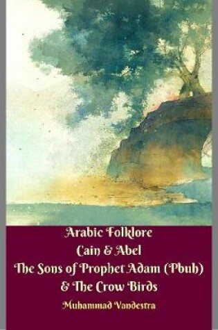 Cover of Arabic Folklore Cain & Abel the Sons of Prophet Adam (Pbuh) & the Crow Birds
